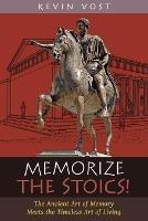 Memorize the Stoics!: The Ancient Art of Memory Meets the Timeless Art of Living - Kevin Vost - cover