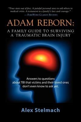 Adam Reborn: A Family Guide to Surviving a Traumatic Brain Injury - Alex Stelmach - cover