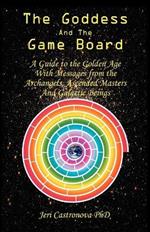 THE Goddess and the Game Board: A Guide to the Golden Age with Messages from the Archangels, Ascended Masters, and Galactic Beings