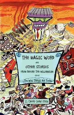 THE MAGIC WORD And OTHER STORIES FROM BEFORE THE MILLENNIUM About The Way Things Are Today - J.J. (John Jeffry) Stein - cover