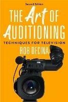 The Art of Auditioning, Second Edition: Techniques for Television - Rob Decina - cover