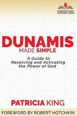 Dunamis Made Simple: A Guide to Receiving and Activating the Power of God - Patricia King - cover