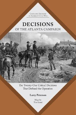 Decisions of the Atlanta Campaign: The Twenty-one Critical Decisions That Defined the Operation - Lawrence K. Peterson - cover