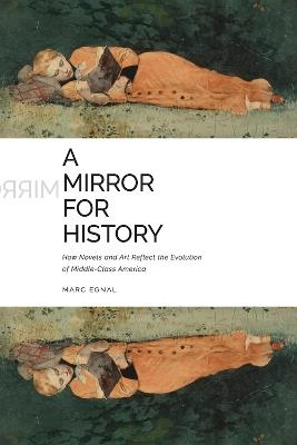 A Mirror for History: How Novels and Art Reflect the Evolution of Middle-Class America - Marc Egnal - cover