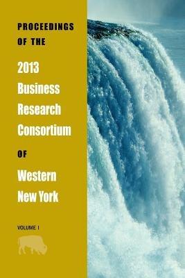 Proceedings of the 2013 Business Research Consortium Conference Volume 1 - cover