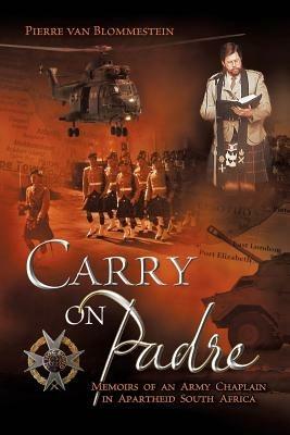 Carry on Padre: Memoirs of an Army Chaplain in Apartheid South Africa - Pierre Van Blommestein - cover