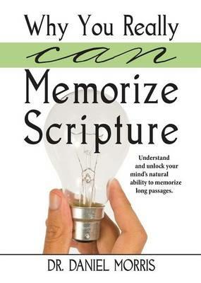 Why You Really Can Memorize Scripture: Understand and Unlock Your Mind's Natural Ability to Memorize Long Passages - Daniel Morris - cover