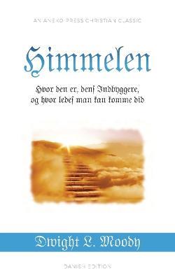 Himmelen: Hvor den er, dens Indbyggere, og hvor ledes man kan komme did - Dwight L Moody - cover