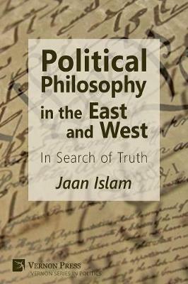 Political Philosophy in the East and West: In Search of Truth - Jaan Islam - cover