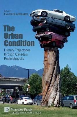 The Urban Condition: Literary Trajectories through Canada's Postmetropolis - Eva Darias Beautell - cover