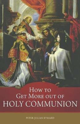 How to Get More Out of Holy Communion - St Peter Julian Eymard - cover