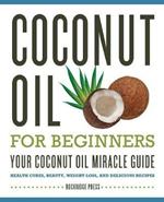 Coconut Oil for Beginners: Your Coconut Oil Miracle Guide