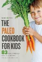 The Paleo Cookbook for Kids: 83 Family-Friendly Paleo Diet Recipes for Gluten-Free Kids - Salinas Press - cover