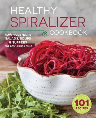 Healthy Spiralizer Cookbook: Flavorful and Filling Salads, Soups, Suppers, and More for Low-Carb Living - Rockridge Press - cover