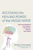 Accessing the Healing Power of the Vagus Nerve: Self-Help Exercises for Anxiety, Depression, Trauma, and Autism - Stanley Rosenbery - cover