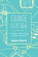 Change Here Now: Permaculture Solutions for Personal and Community Transformation - Adam Brock - cover