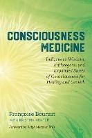 Consciousness Medicine: Indigenous Wisdom, Psychedelic Therapy, and the Path of Transformation: A Practitioner's Guide