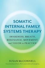 Somatic Internal Family Systems Therapy: Awareness, Breath, Resonance, Movement, and Touch in Practice