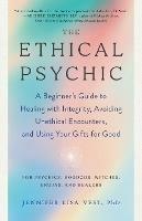 The Ethical Psychic: A Beginner's Guide to Healing with Integrity, Avoiding Unethical Encounters, and Using Your Gifts for Good - Jennifer Lisa Vest - cover