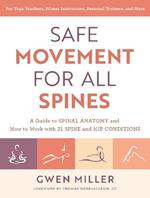 Safe Movement for All Spines: A Guide to Spinal Anatomy and How to Work with 21 Spine and Hip Conditions