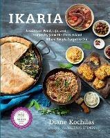 Ikaria: Lessons on Food, Life, and Longevity from the Greek Island Where People Forget to Die: A Mediterranean Diet Cookbook - Diane Kochilas - cover