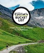 The Cyclist's Bucket List: A Celebration of 75 Quintessential Cycling Experiences