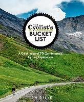 The Cyclist's Bucket List: A Celebration of 75 Quintessential Cycling Experiences - Ian Dille - cover