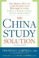 The China Study Solution: The Simple Way to Lose Weight and Reverse Illness, Using a Whole-Food, Plant-Based Diet - Thomas Campbell - cover