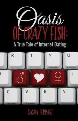 Oasis of Crazy Fish: : A True Tale of Internet Dating - Sasha Ferrari - cover