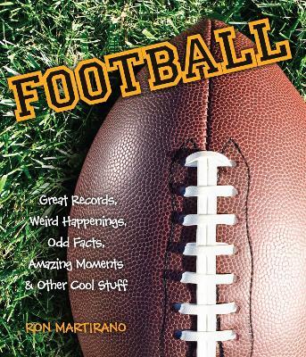 Football: Great Records, Weird Happenings, Odd Facts, Amazing Moments & Other Cool Stuff - Ron Martirano - cover