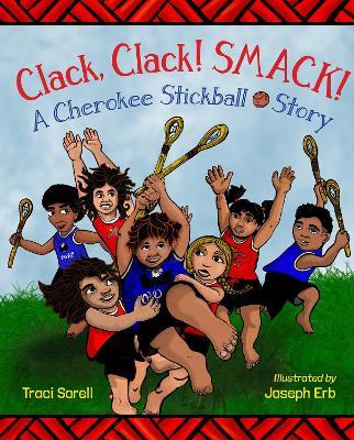 Clack, Clack! Smack!: A Cherokee Stickball Story - Traci Sorell,Joseph Erb - cover