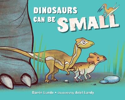 Dinosaurs Can Be Small - Darrin Lunde,Ariel Landy - cover