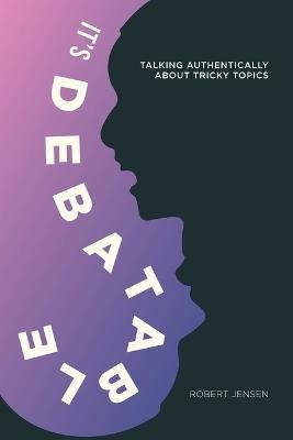 It's Debatable: Talking Authentically about Tricky Topics - Robert Jensen - cover