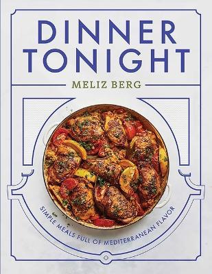 Dinner Tonight: Simple Meals Full of Mediterranean Flavor - Meliz Berg - cover