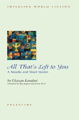 All That's Left To You: A Novella and Other Stories - Ghassan Kanafani - cover