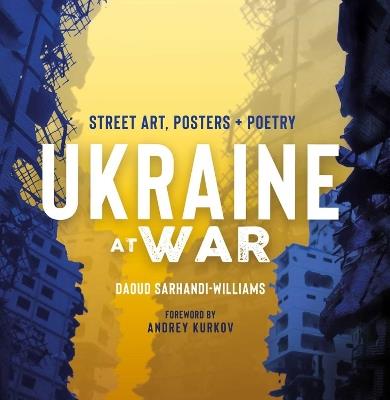 Ukraine At War: Street Art, Posters + Poetry - Daoud Sarhandi-Williams - cover