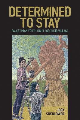 Determined to Stay: Palestinian Youth Fight For Their Village - Jody Sokolower,Nick Estes - cover