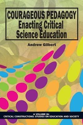 Courageous Pedagogy: Enacting Critical Science Education - Andrew Gilbert - cover
