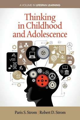 Thinking in Childhood and Adolescence - Paris S. Strom,Robert D. Strom - cover