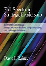 Full-Spectrum Strategic Leadership: Being on the Cutting Edge through Innovative Solutions, Integrated Systems, and Enduring Relationships