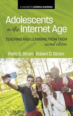 Adolescents In The Internet Age: Teaching And Learning From Them - Paris S. Strom,Robert D. Strom - cover