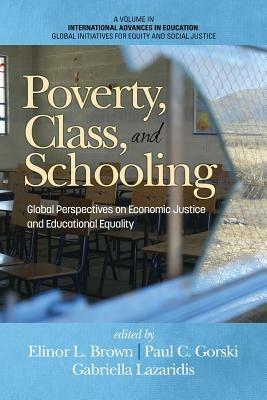 Intersection of Poverty, Class and Schooling: Creating Global Economic Opportunity and Class Equity - cover