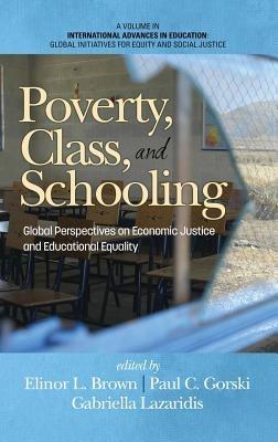 Intersection of Poverty, Class and Schooling: Creating Global Economic Opportunity and Class Equity - cover