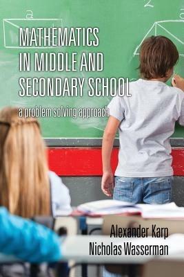 Mathematics in Middle and Secondary School: A Problem Solving Approach - Alexander Karp,Nicholas Wasserman - cover