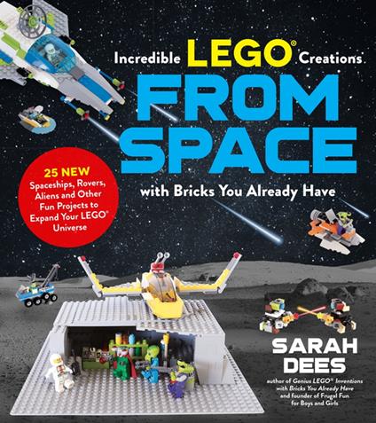 Incredible LEGO® Creations from Space with Bricks You Already Have - Sarah Dees - ebook