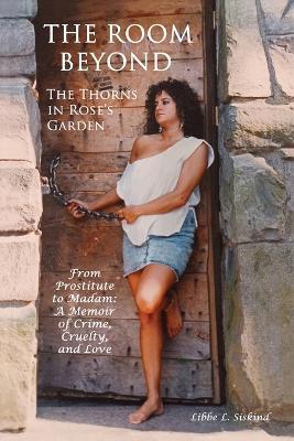 The Room Beyond The Thorns In Rose's Garden: A Memoir of Love, Cruelty, and Crime - Libbe Leah Siskind - cover