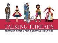 Talking Threads: Costume Design for Entertainment Art - Jessie Kate Bui Bui,Gwyn Conaway - cover