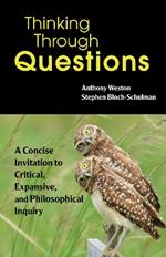 Thinking Through Questions: A Concise Invitation to Critical, Expansive, and Philosophical Inquiry