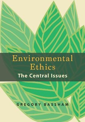 Environmental Ethics: The Central Issues - Gregory Bassham - cover