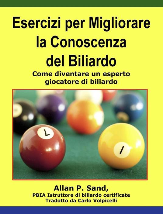 Esercizi per Migliorare la Conoscenza del Biliardo - Come diventare un esperto giocatore di biliardo - Allan P. Sand - ebook